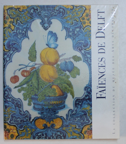 FAIENCES DE DELFT  - LA COLLECTION DU MUSEE DES ARTS DECORATIFS par CHRISTINE LAHAUSSOIS , 1994