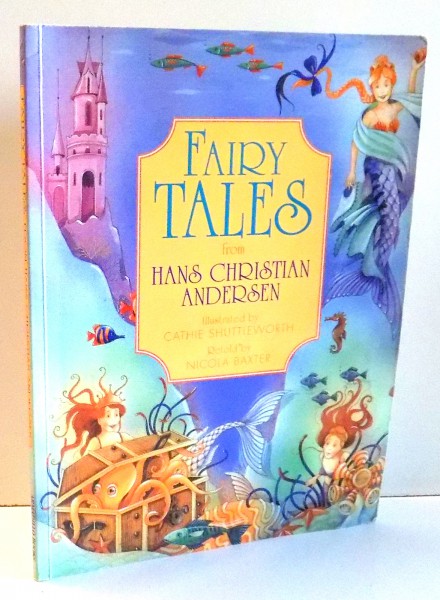 FAIRY TALES FROM HANS CHRISTIAN ANDERSEN , ILUSTRATII de CATHIE SHUTTLEWORTH , 2003