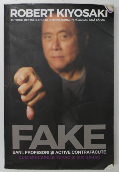 FAKE , BANI , PROFESORI SI ACTIVE CONTRAFACUTE , CUM MINCIUNILE TE FAC SI MAI SARAC de ROBERT KIYOSAKI , 2020