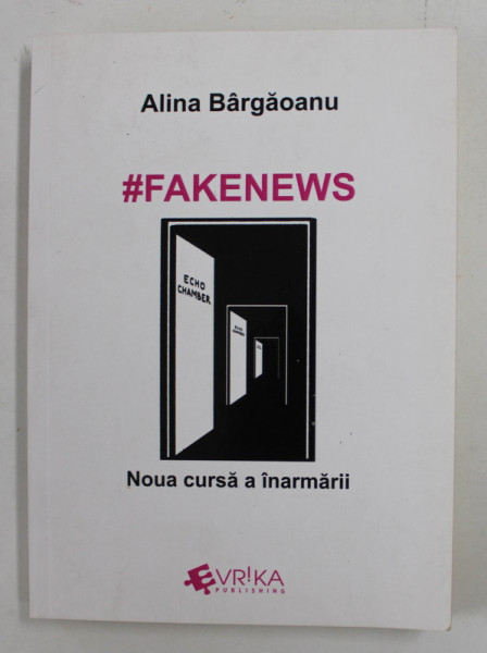 #FAKENEWS - NOUA CURSA A INARMARII de ALINA BARGAOANU , 2018 , DEDICATIE *