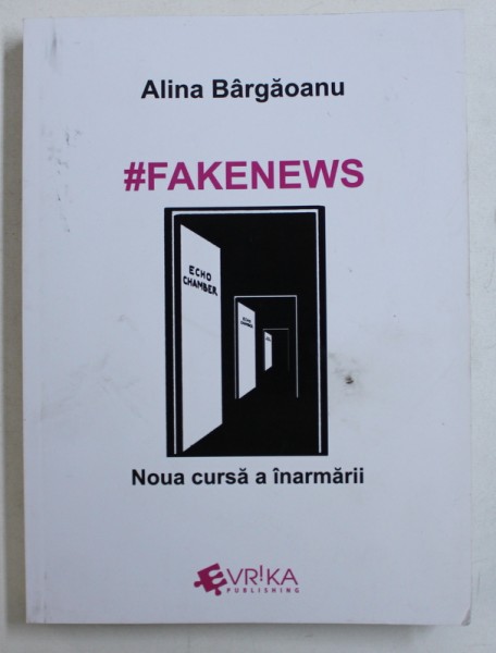 #FAKENEWS - NOUA CURSA A INARMARII de ALINA BARGAOANU , 2018