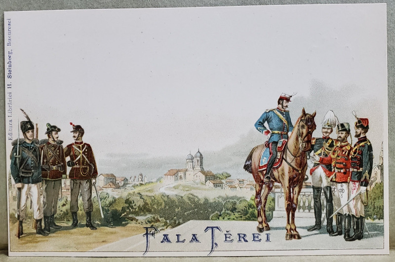 '' FALA TEREI   '' : SOLDATI SI OFITERI AI ARMATEI ROMANE IN UNIFORME ALE DIFERITELOR ARME , CARTE POSTALA ILUSTRATA  CLASICA, CROMOLITOGRAFIE