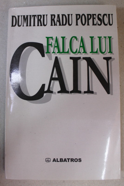 FALCA LUI CAIN de DUMITRU RADU POPESCU , POEZIE , TEATRU , PROZA , 2001 , DEDICATIE *