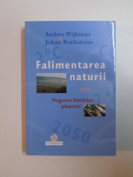 FALIMENTAREA NATURII , NEGAREA LIMITELOR PLANETEI de ANDERS WIJKMAN , JOHAN ROCKSTROM