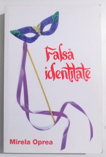 FALSA IDENTITATE de MIRELA OPREA , DEDICATIE * , 2015