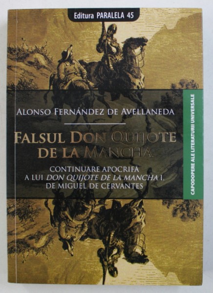 FALSUL DON QUIJOTE DE LA MANCHA  de ALONSO FERNANDEZ DE AVELLANEDA  - CONTINUAREA APOCRIFA A LUI " DON QUIJOTE DE LA MANCHA " de MIGUEL DE CERVATES , 2011