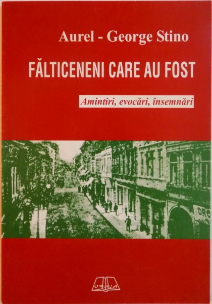 FALTICENENI CARE AU FOST . AMINTIRI, EVOCARI, INSEMNARI de AUREL- GEORGE STINO , 2004