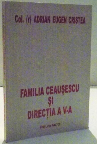 FAMILIA CEAUSESCU SI DIRECTIA A V -A de ADRIAN EUGEN CRISTEA