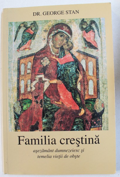 FAMILIA CRESTINA, ASEZAMANT DUMNEZEIESC SI TEMELIA VIETII DE OBSTE de GEORGE STAN