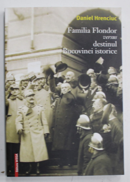 FAMILIA FLONDOR VERSUS DESTINUL BUCOVINEI ISTORICE de DANIEL HRENCIUC , 2018