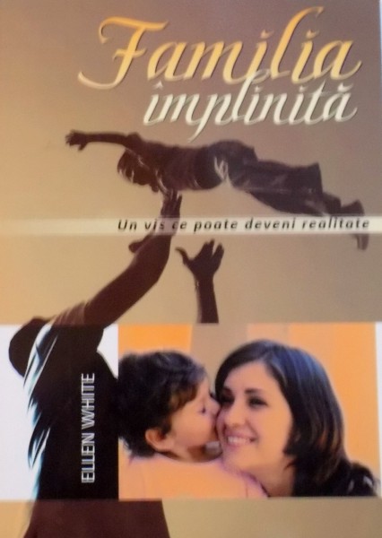 FAMILIA IMPLINITA, UN VIS CE POATE DEVENI REALITATE de ELLEN WHITE, 2009