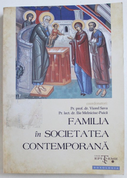 FAMILIA  IN SOCIETATEA CONTEMPORANA , coordonatori VIOREL SAVA si ILIE MELNICIU  - PUICA , 2011