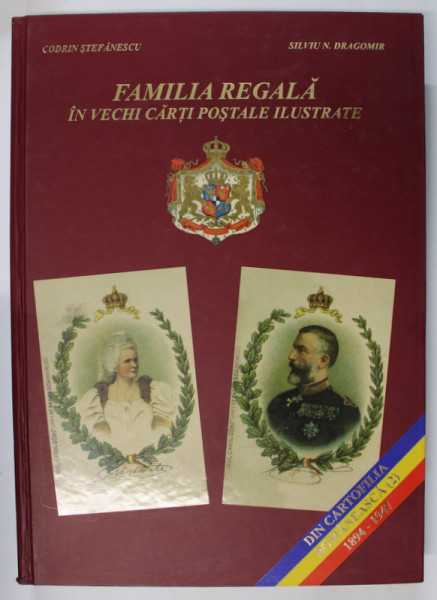 FAMILIA REGALA IN VECHI CARTI POSTALE ILUSTRATE de CODRIN STEFANESCU si SILVIU N. DRAGOMIR , DIN CARTOFILIA ROMANEASCA , VOLUMUL 2 : 1894 -1947 , APARUTA 2007 , DEDICATIE *