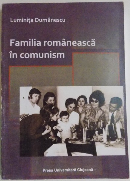 FAMILIA ROMANEASCA IN COMUNISM de LUMINITA DUMANESCU , 2012