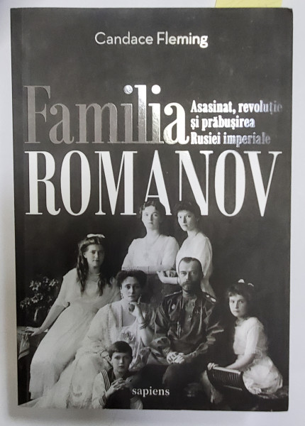 FAMILIA ROMANOV - ASASINAT , REVOLUTIE SI PRABUSIREA RUSIEI IMPERIALE de CANDANCE FLEMING , 2020