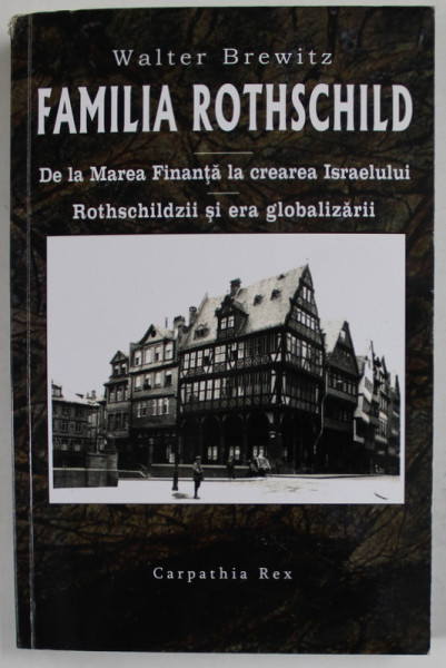 FAMILIA ROTHSCHILD , DE LA MAREA FINANTA LA CREAREA ISRAELULUI / ROTSHILDZII SI ERA GLOBALIZARII de WALTER BREWITZ , 2018