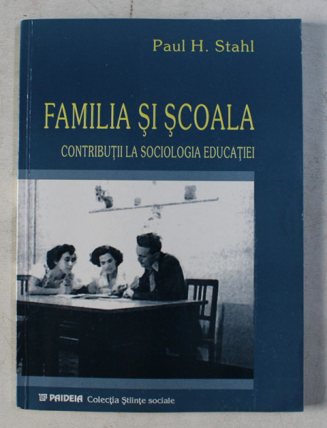 FAMILIA SI SCOALA - CONTRIBUTII LA SOCIOLOGIA EDUCATIEI , BUCURESTI 1949-1952 de PAUL H. STAHL , 2002