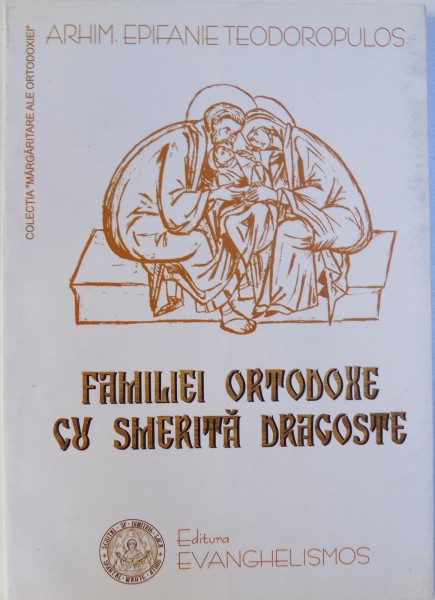 FAMILIEI ORTODOXE CU SMERITA DRAGOSTE de ARHIM. EPIFANIE TEODOROPULOS , 2003
