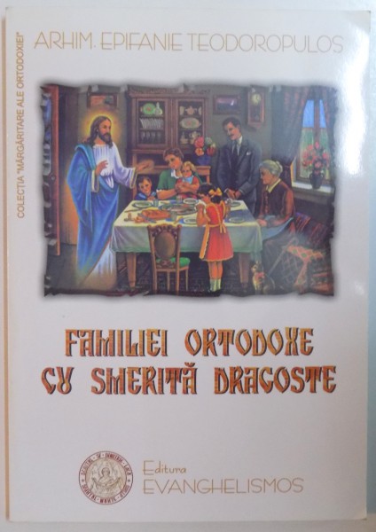FAMILIEI ORTODOXE CU SMERITA DRAGOSTE de ARHIM. EPIFANIE TEODOROPULOS  2003