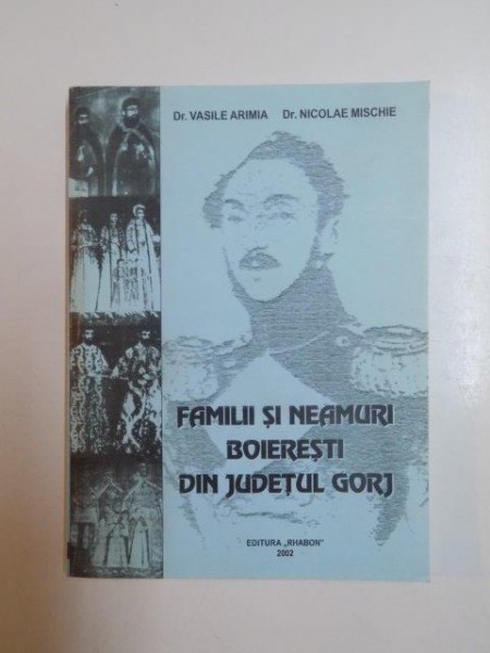 FAMILII SI NEAMURI BOIERESTI DIN JUDETUL GORJ de VASILE ARIMIA , NICOLAE MISCHIE , 2002