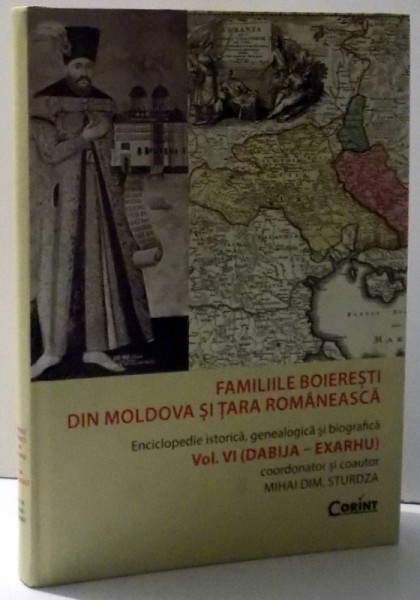 FAMILIILE BOIERESTI DIN MOLDOVA SI TARA ROMANEASCA - ENCICLOPEDIE ISTORICA, GENEALOGICA SI BIOGRAFICA   VOL. VI ( DABIJA - EXARHU) de MIHAI DIM. STURDZA , 2017