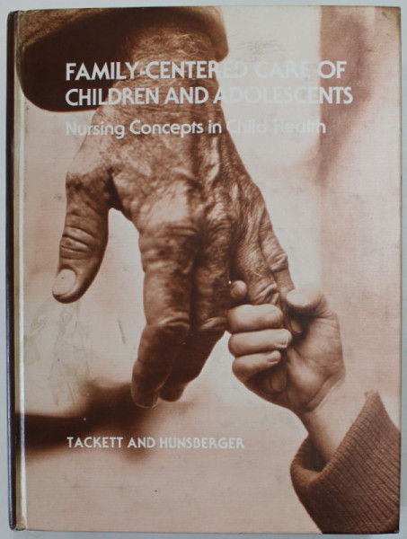 FAMILY - CENTERED CARE OF CHILDREN AND ADOLESCENTS , NURSING CONCEPTS IN CHILD HEALTH by JO JOYCE MARIE TACKETT and MABEL HUNSBERGER , 1981