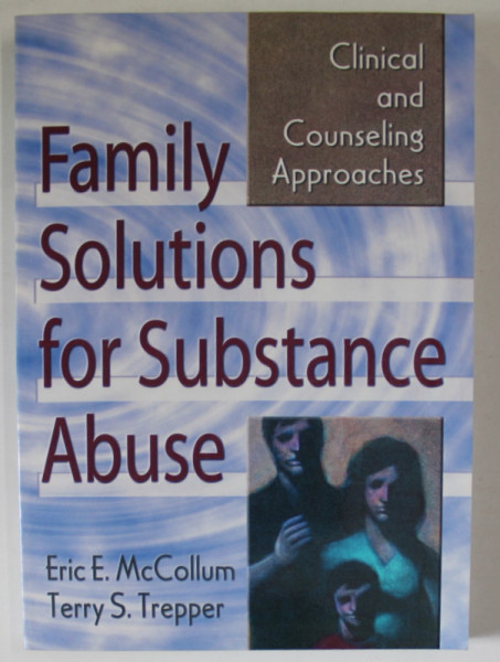 FAMILY SOLUTIONS FOR SUBSTANCE ABUSE , CLINICAL AND COUNSELING APPROACHES by ERIC E. McCOLLUM and TERRY S. TREPPER , 2000