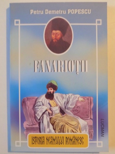 FANARIOTII. ISTORIA NEAMULUI ROMANESC de PETRU DEMETRU POPESCU 2010
