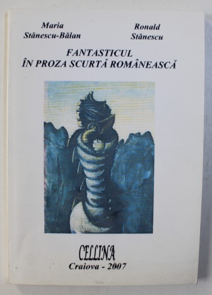 FANATASTICUL IN PROZA SCURTA ROMANEASCA de MARIA STANESCU - BALAN si RONALD STANESCU , 2008