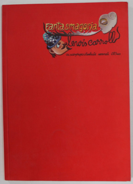 FANTASMAGORIA de LEWIS CARROLL , ilustratii de CRISTIAN EL BUS BUZNEANU , 2004