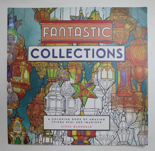 FANTASTIC COLLECTIONS - A COLORING BOOK OF AMAZING THINGS REAL AND IMAGINATED by STEV McDONALD , 2016