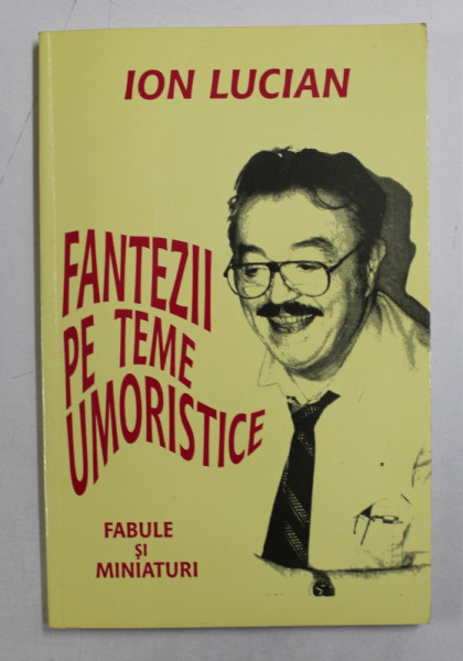 FANTEZII PE TEME UMORISTICE  - FABULE SI MINIATURI de ION LUCIAN , 1998 ,