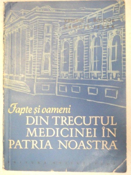 FAPTE SI OAMENI DIN TRECUTUL MEDICINEI IIN PATRIA NOASTRA-VALERIU L. BOLOGA,SAMUIL IZSAK  1962 * PREZINTA SUBLINIERI CU CREIONUL