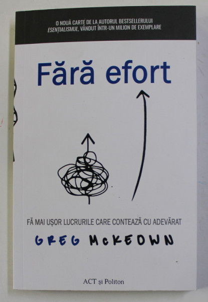 FARA EFORT , FA MAI USOR LUCRURILE CARE CONTEAZA CU ADEVARAT de GREG MCKEOWN , 2022