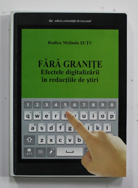 FARA GRANITE- EFECTELE DIGITALIZARII IN REDACTIILE DE STIRI de RODICA MELINDA SUTU , 2015 , DEDICATIE *