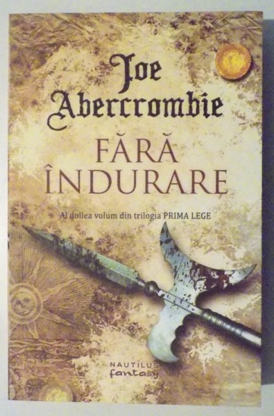 FARA INDURARE de JOE ABERCROMBIE, EDITIA A II-A, 2017