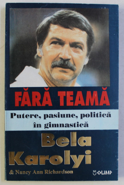 FARA TEAMA - PUTERE , PASIUNE , POLITICA IN GIMNASTICA de BELA KAROLYI , 1995 * LIPSA PAGINA DE TITLU