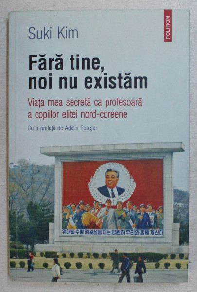 FARA TINE , NOI NU EXISTAM , VIATA MEA SECRETA CA PROFESOARA A COPIILOR ELITEI NORD - COREENE de SUKI KIM , 2015