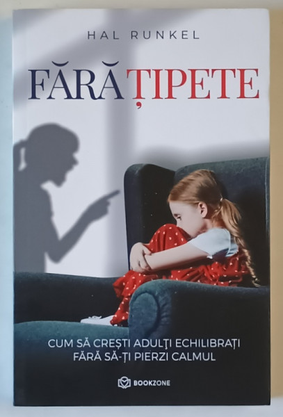 FARA TIPETE , CUM SA CRESTI ADULTI ECHILIBRATI FARA SA  - TI PIERZI CALMUL de HAL RUNKEL , 2023