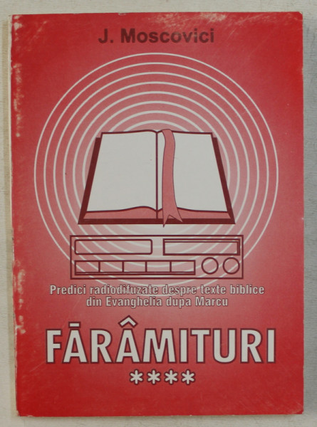 FARAMITURI de J. MOSCOVICI  - PREDICI RADIODIFUZATE DESPRE TEXTE BIBLICE DIN EVANGHELIA DUPA MARCU , 1997