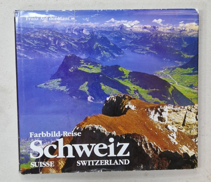 FARBBILD - REISE SCHWEIZ von FRANZ AUF DER MAUR , ALBUM  DE PREZENTARE TURISTICA , TEXT IN LIMBA GERMANA , FRANCEZA , ENGLEZA , ANII '2000