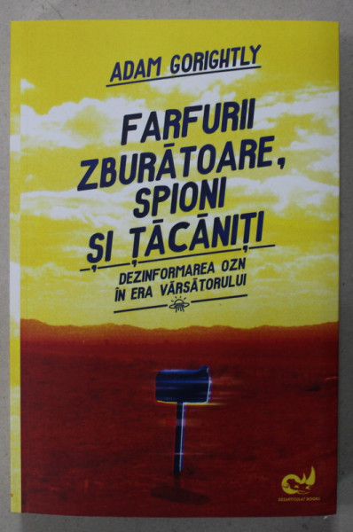 FARFURII ZBURATOARE , SPIONI SI TACANITI , DEZINFORMAREA OZN IN ERA VARSATORULUI de ADAM GORIGHTLY , 2023