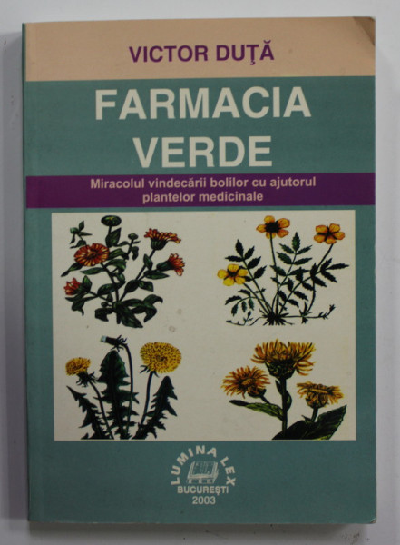 FARMACIA VERDE - MIRACOLUL VINDECARII BOLILOR CU AJUTORUL PLANTELOR MEDICINALE de VICTOR DUTA , PREZINTA URME DE INDOIRE *