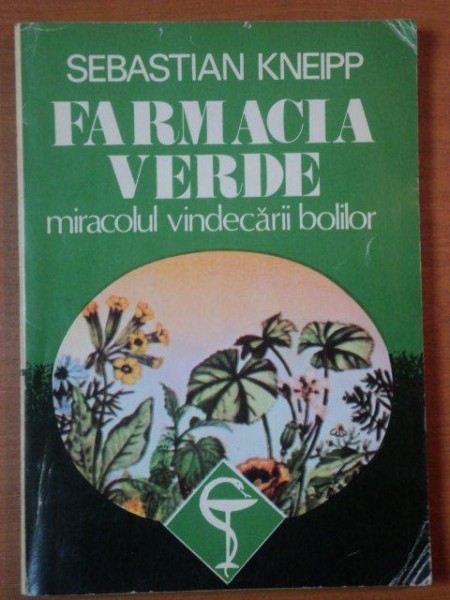 FARMACIA VERDE , MIRACOLUL VINDECARII BOLILOR de SEBASTIAN KNEIPP , 1991