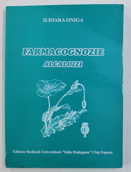 FARMACOGNOZIE - ALCALOIZI de ILIOARA ONIGA , 2001