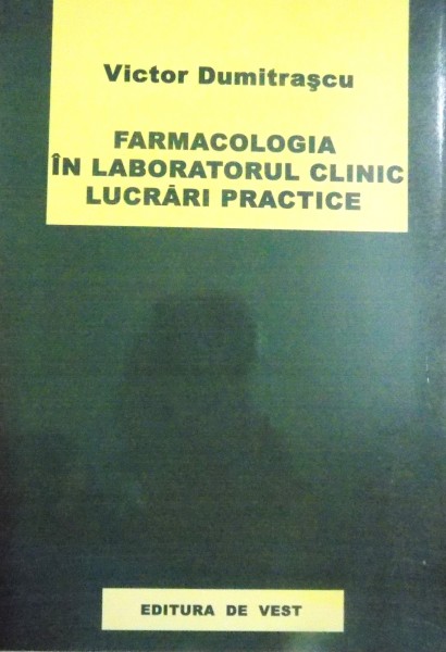 FARMACOLOGIA IN LABORATORUL CLINIC , LUCRARI PRACTICE de VICTOR DUMITRASCU , 2008