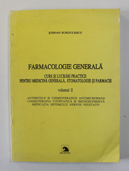 FARMACOLOGIE GENERALA , CURS SI LUCRARI PRACTICE PENTRU MEDICINA GENERALA , STOMATOLOGIE SI FARMACIE , VOLUMUL II de STEFAN SURDULESCU , 1998