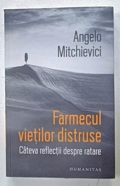 FARMECUL VIETILOR DISTRUSE , CATEVA REFLECTII DESPRE RATARE de ANGELO MITCHIEVICI , 2022