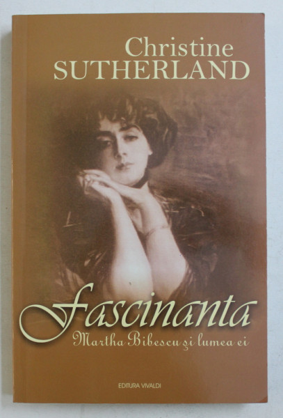 FASCINANTA MARTHA BIBESCU SI LUMEA EI de CHRISTINE SUTHERLAND , 2004