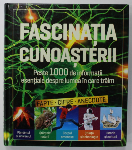 FASCINATIA  CUNOASTERII , PESTE 1000 DE INFORMATII ESENTIALE DESPRE LUMEA IN CARE TRAIM , 2018